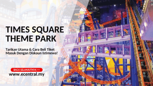 Times Square Theme Park: Tarikan Utama & Cara Beli Tiket Masuk Dengan Diskaun Istimewa!