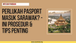 Perlukah Pasport Masuk Sarawak? - Ini Prosedur & Tips Penting