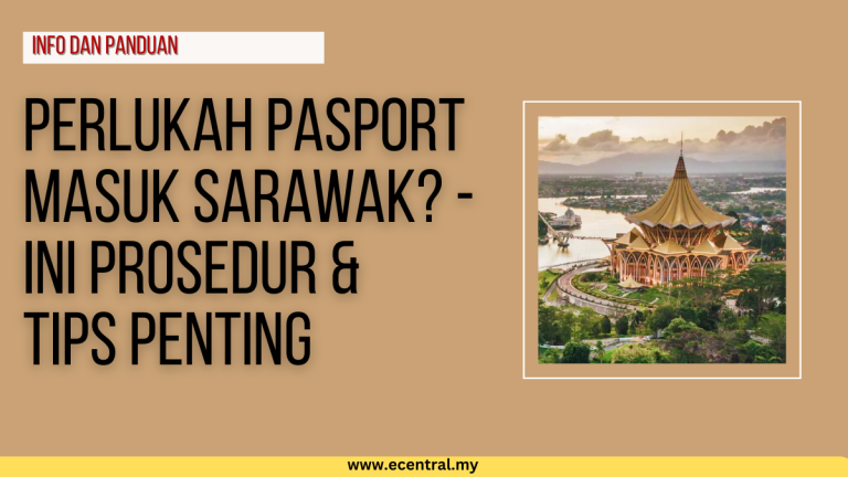 Perlukah Pasport Masuk Sarawak? - Ini Prosedur & Tips Penting